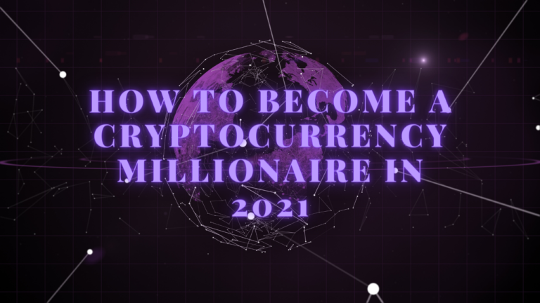 How to Become a Cryptocurrency Millionaire – 2021