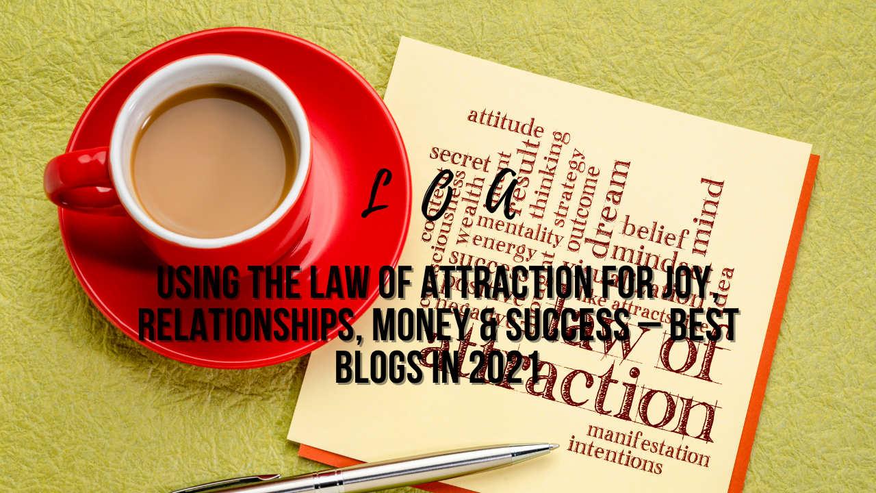 Using the Law of Attraction for Joy, Relationships, Money & Success – Best Blogs in 2021